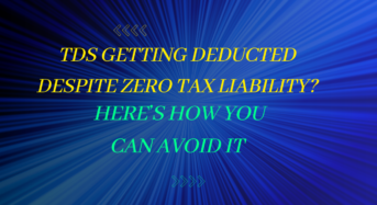 TDS Getting Deducted Despite Zero Tax Liability? Here’s How You Can Avoid It