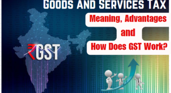 Goods and Services Tax: Meaning, Advantages and How Does GST Work?