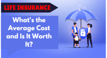 Life Insurance: What’s the Average Cost and Is It Worth It?