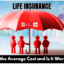 Life Insurance: What’s the Average Cost and Is It Worth It?