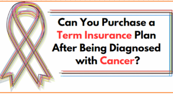 Can You Purchase a Term Insurance Plan After Being Diagnosed with Cancer?