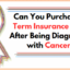 Can You Purchase a Term Insurance Plan After Being Diagnosed with Cancer?