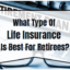 What Type Of Life Insurance Is Best For Retirees?