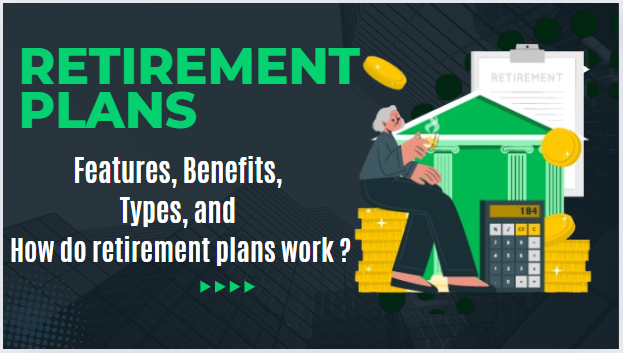 Retirement Plans : Features, Benefits, Types and How do retirement plans work?