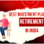 Best Investment Plans For Retirement In India